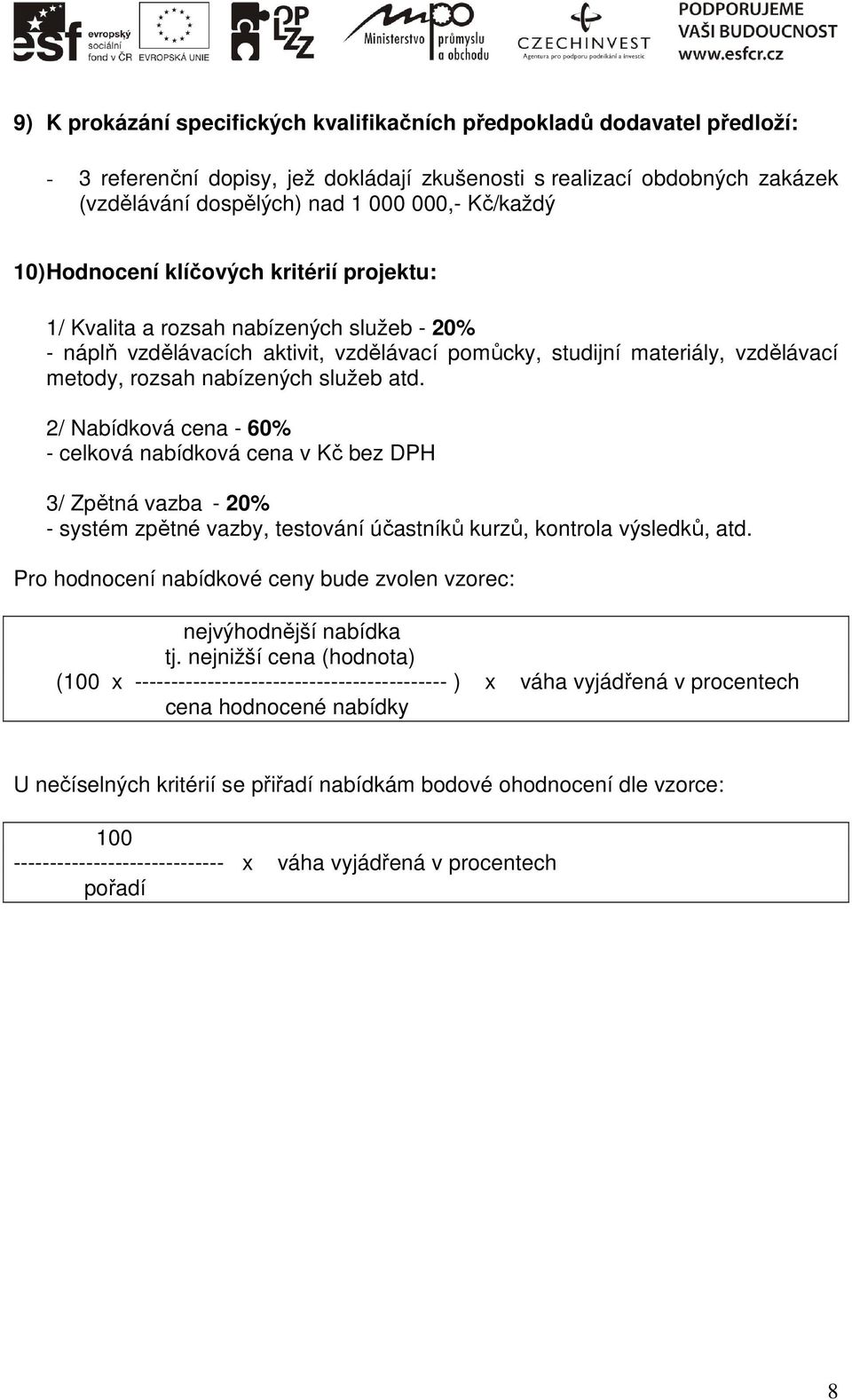 nabízených služeb atd. 2/ Nabídková cena - 60% - celková nabídková cena v Kč bez DPH 3/ Zpětná vazba - 20% - systém zpětné vazby, testování účastníků kurzů, kontrola výsledků, atd.