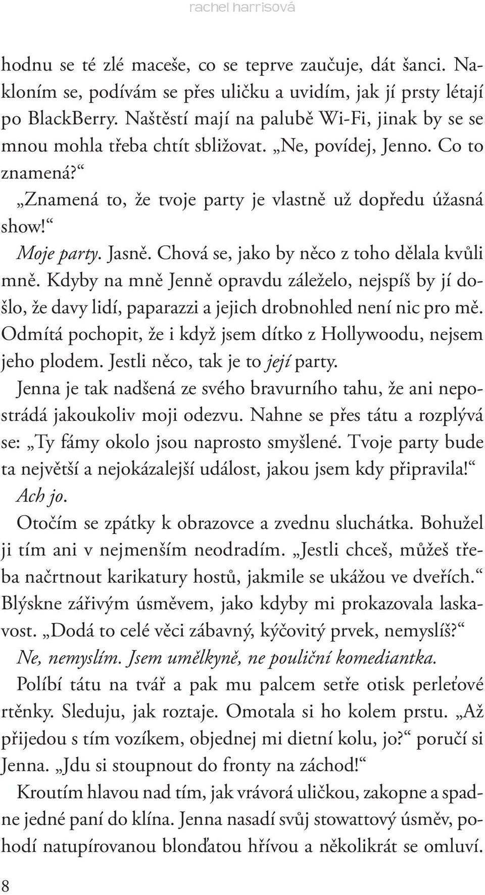 Chová se, jako by něco z toho dělala kvůli mně. Kdyby na mně Jenně opravdu záleželo, nejspíš by jí došlo, že davy lidí, paparazzi a jejich drobnohled není nic pro mě.