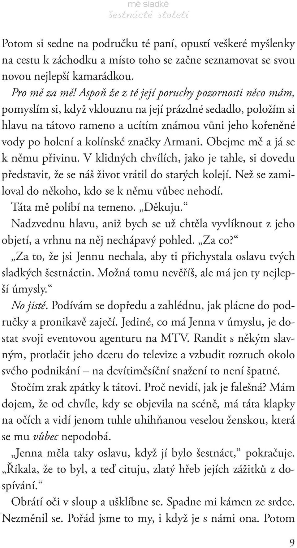 značky Armani. Obejme mě a já se k němu přivinu. V klidných chvílích, jako je tahle, si dovedu představit, že se náš život vrátil do starých kolejí.