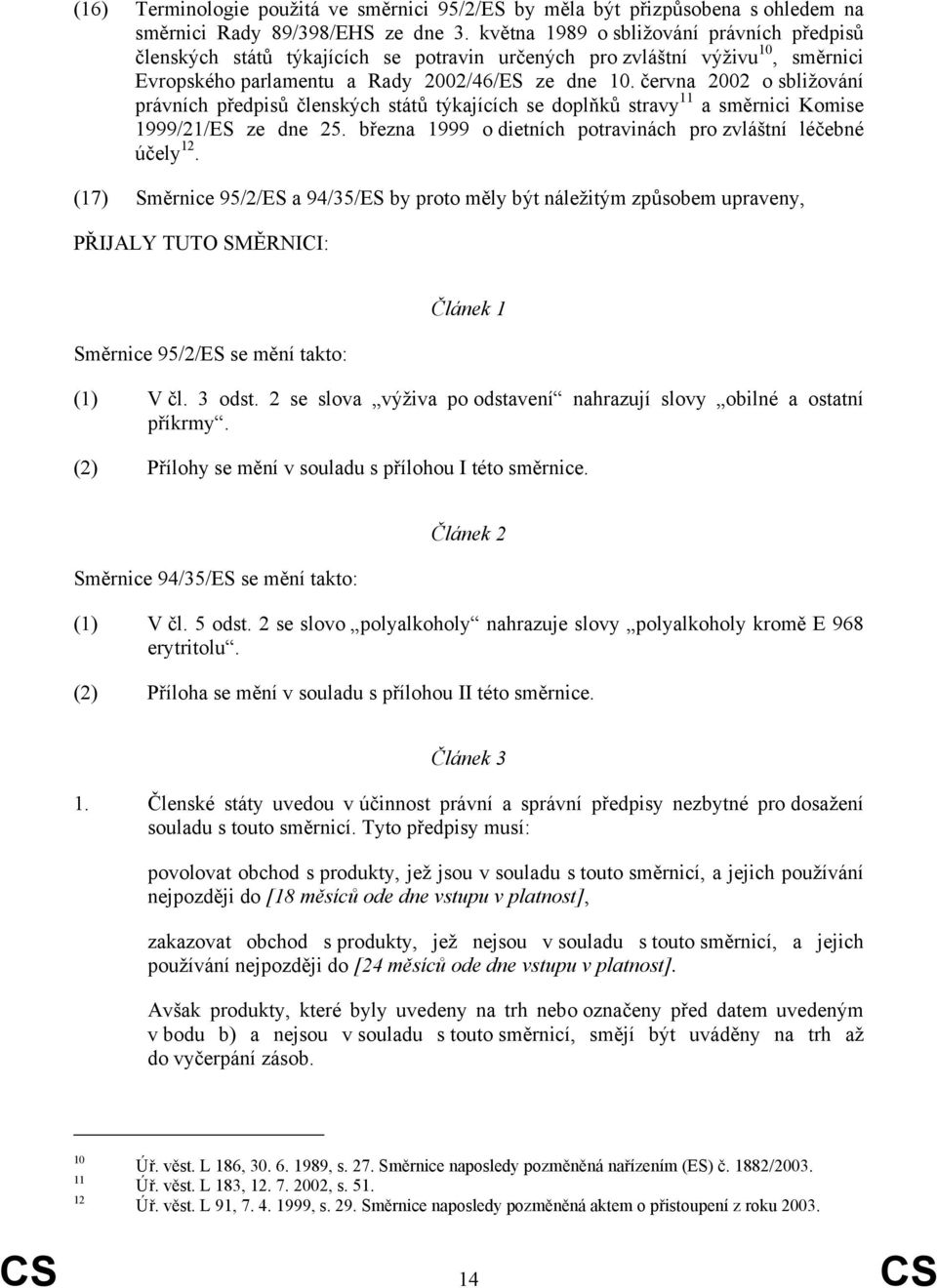 června 2002 o sbližování právních předpisů členských států týkajících se doplňků stravy 11 a směrnici Komise 1999/21/ES ze dne 25. března 1999 o dietních potravinách pro zvláštní léčebné účely 12.