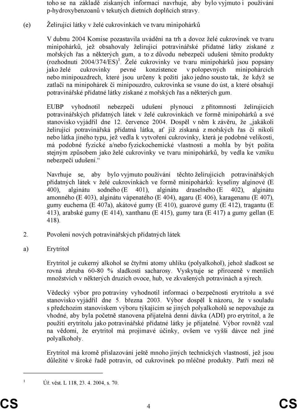 přídatné látky získané z mořských řas a některých gum, a to z důvodu nebezpečí udušení těmito produkty (rozhodnutí 2004/374/ES) 1.