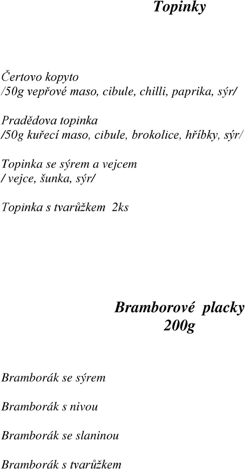 sýrem a vejcem / vejce, šunka, sýr/ Topinka s tvarůžkem 2ks Bramborové placky