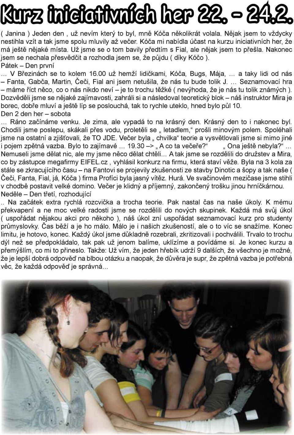 Nakonec jsem se nechala přesvědčit a rozhodla jsem se, že půjdu ( díky Kóčo ). Pátek Den první V Březinách se to kolem 16.