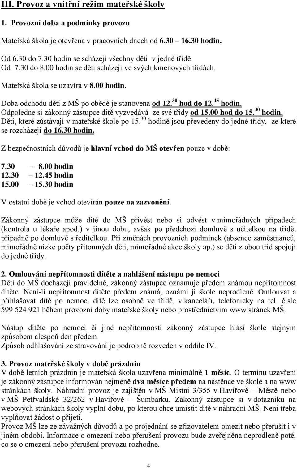 30 hod do 12. 45 hodin. Odpoledne si zákonný zástupce dítě vyzvedává ze své třídy od 15.00 hod do 15. 30 hodin. Děti, které zůstávají v mateřské škole po 15.