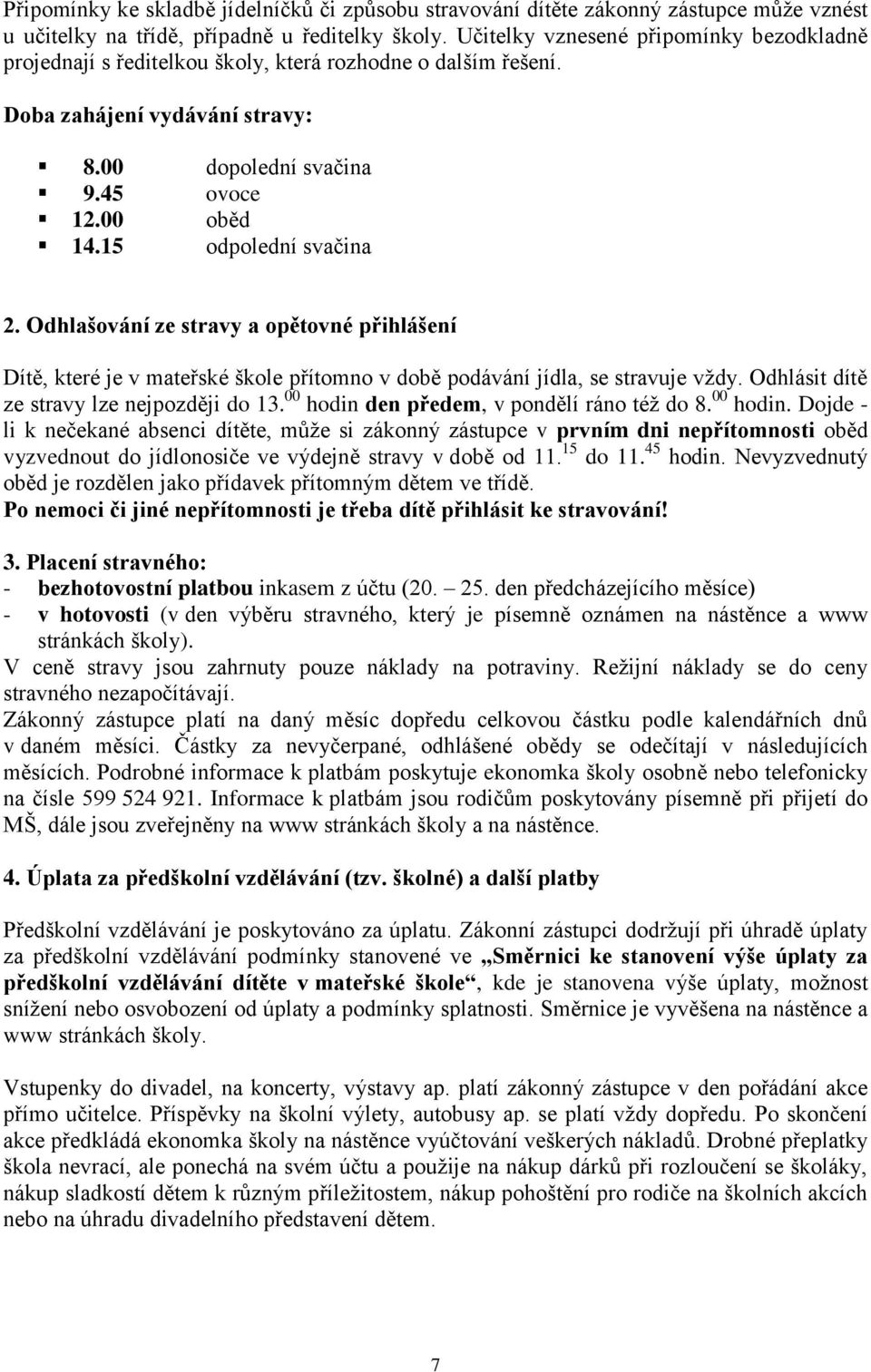 15 odpolední svačina 2. Odhlašování ze stravy a opětovné přihlášení Dítě, které je v mateřské škole přítomno v době podávání jídla, se stravuje vždy. Odhlásit dítě ze stravy lze nejpozději do 13.