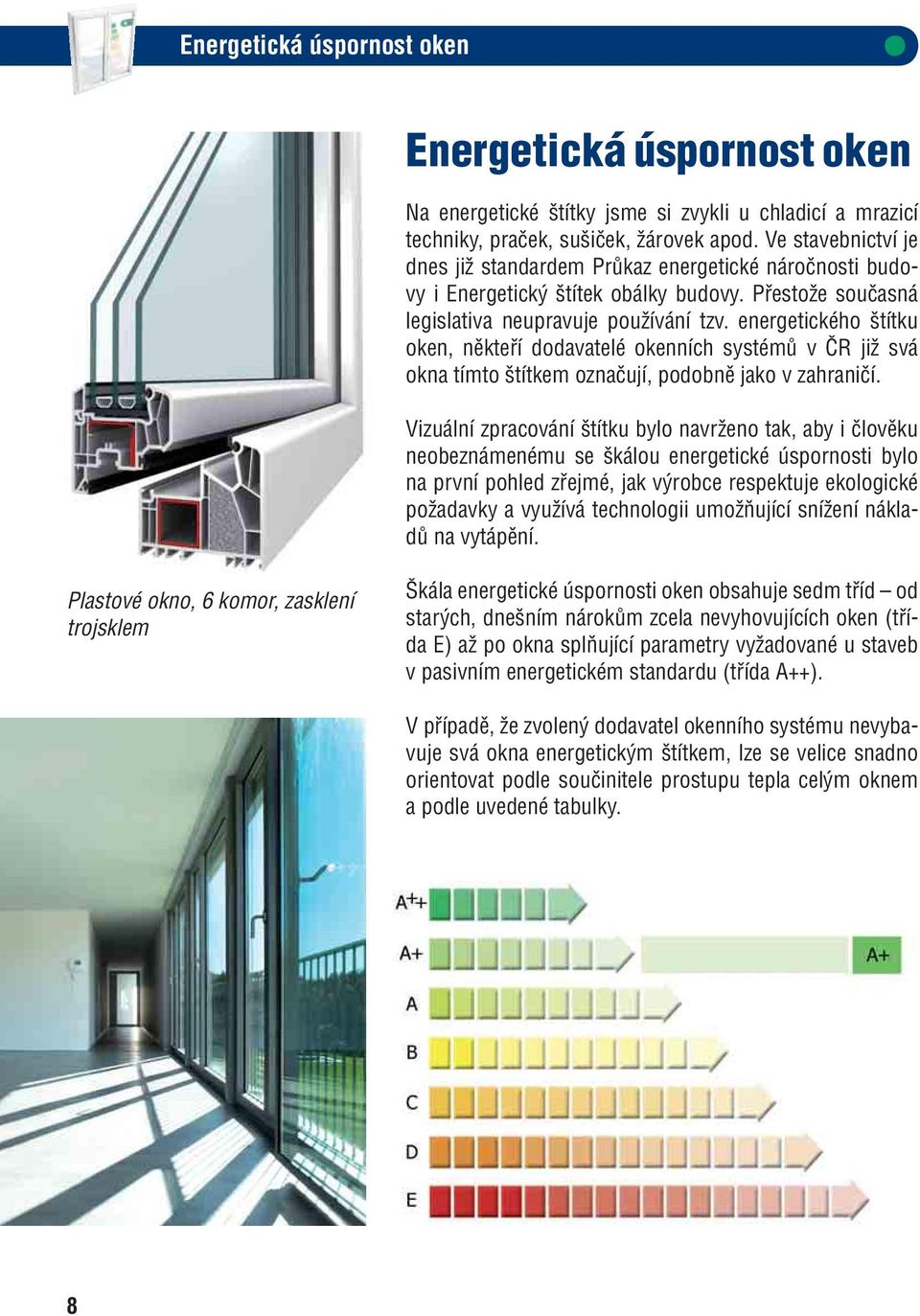 energetického štítku oken, někteří dodavatelé okenních systémů v ČR již svá okna tímto štítkem označují, podobně jako v zahraničí.