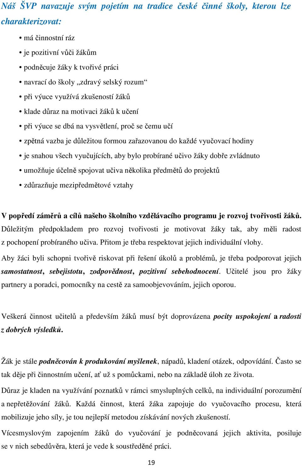 snahou všech vyučujících, aby bylo probírané učivo žáky dobře zvládnuto umožňuje účelně spojovat učiva několika předmětů do projektů zdůrazňuje mezipředmětové vztahy V popředí záměrů a cílů našeho