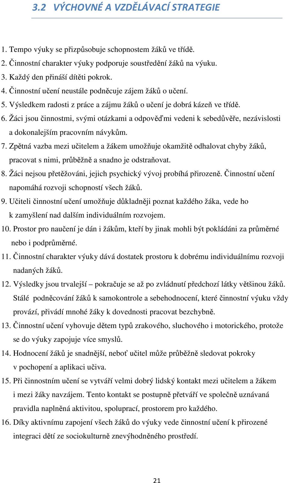 Žáci jsou činnostmi, svými otázkami a odpověďmi vedeni k sebedůvěře, nezávislosti a dokonalejším pracovním návykům. 7.