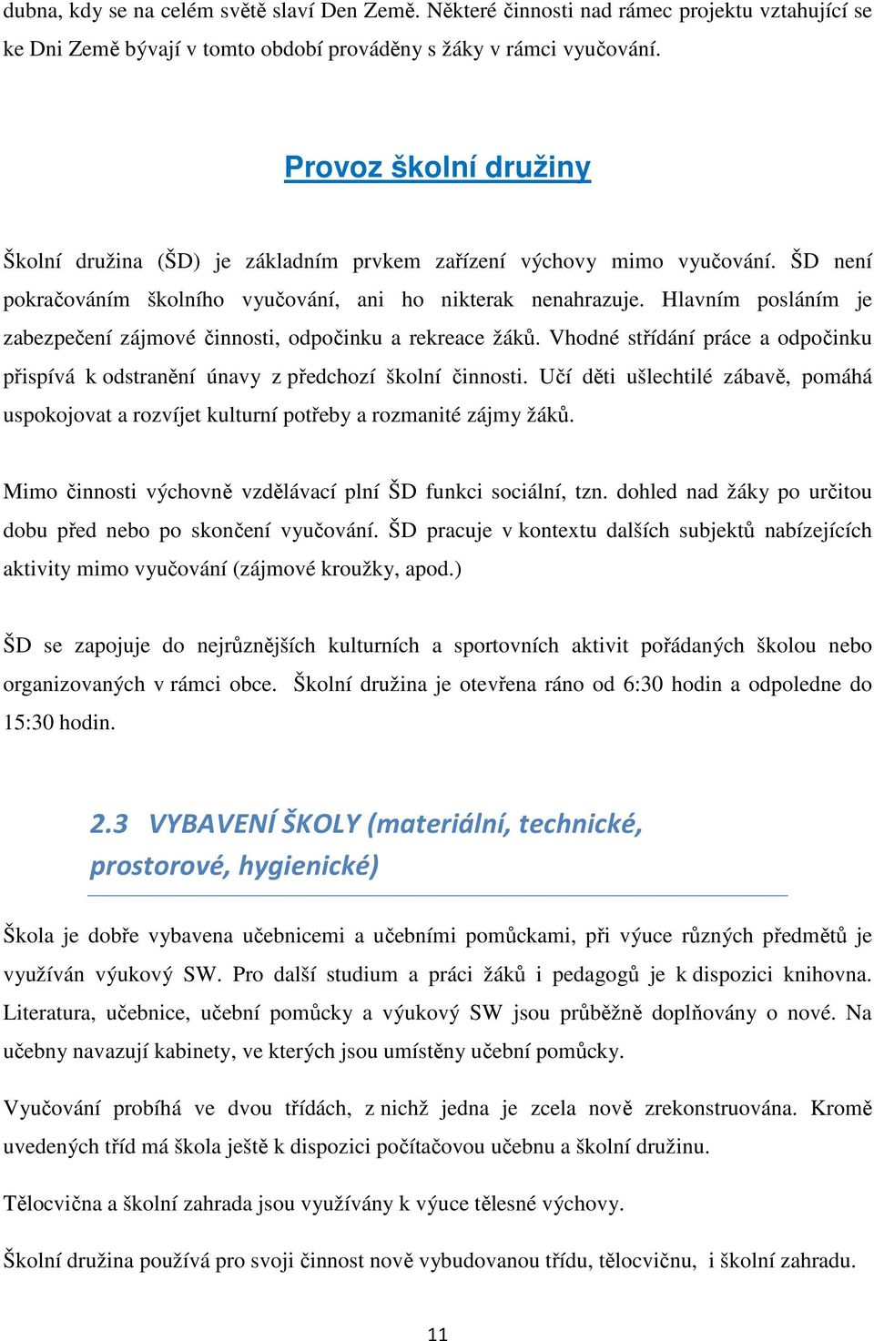 Hlavním posláním je zabezpečení zájmové činnosti, odpočinku a rekreace žáků. Vhodné střídání práce a odpočinku přispívá k odstranění únavy z předchozí školní činnosti.