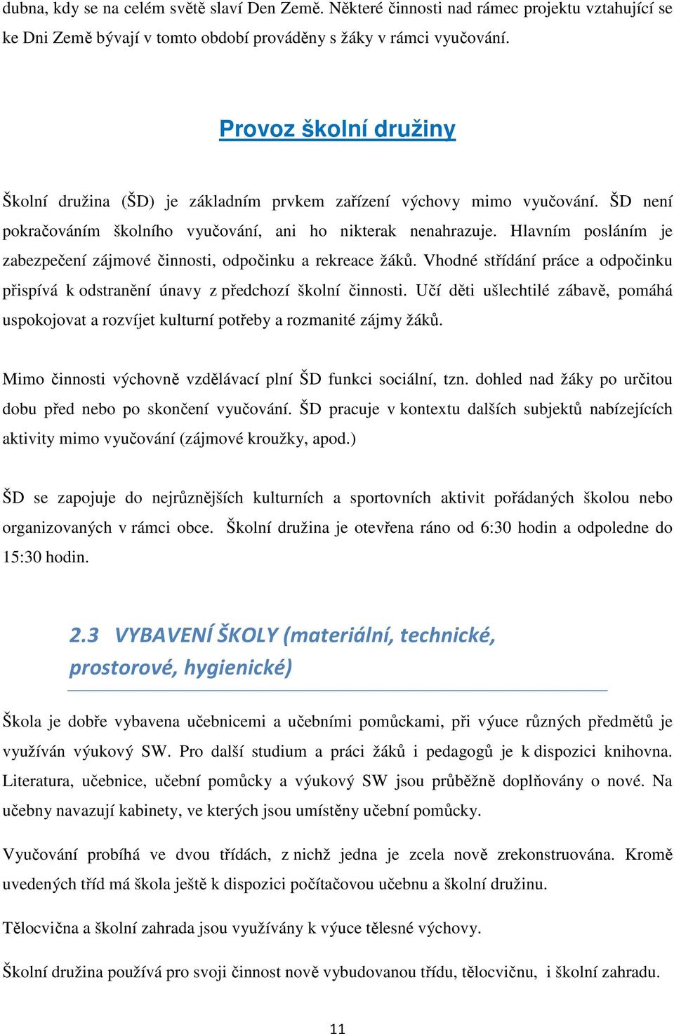 Hlavním posláním je zabezpečení zájmové činnosti, odpočinku a rekreace žáků. Vhodné střídání práce a odpočinku přispívá k odstranění únavy z předchozí školní činnosti.