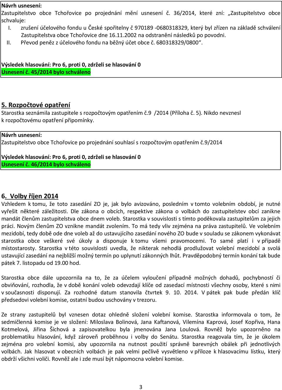 Převod peněz z účelového fondu na běžný účet obce č. 680318329/0800. Usnesení č. 45/2014 bylo schváleno 5. Rozpočtové opatření Starostka seznámila zastupitele s rozpočtovým opatřením č.