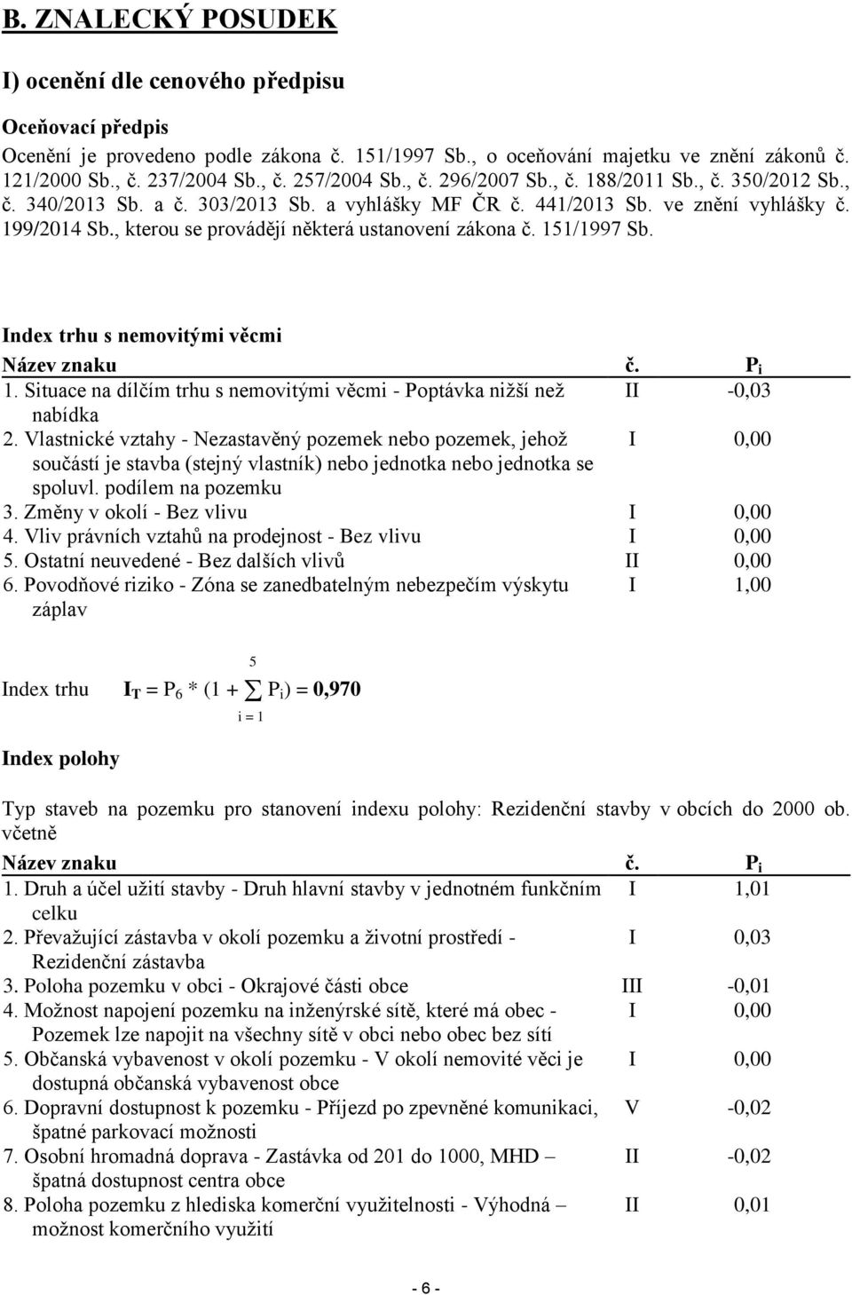 , kterou se provádějí některá ustanovení zákona č. 151/1997 Sb. Index trhu s nemovitými věcmi Název znaku č. P i 1. Situace na dílčím trhu s nemovitými věcmi - Poptávka nižší než II -0,03 nabídka 2.