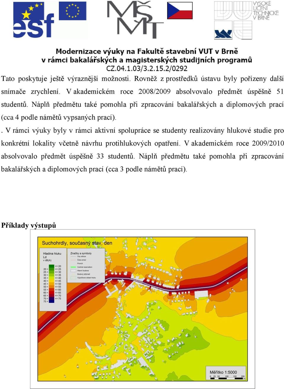 Náplň předmětu také pomohla při zpracování bakalářských a diplomových prací (cca 4 podle námětů vypsaných prací).