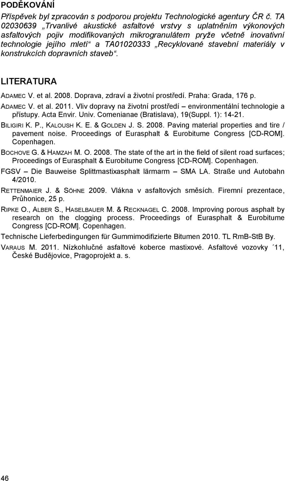 stavební materiály v konstrukcích dopravních staveb. LITERATURA ADAMEC V. et al. 2008. Doprava, zdraví a životní prostředí. Praha: Grada, 176 p. ADAMEC V. et al. 2011.