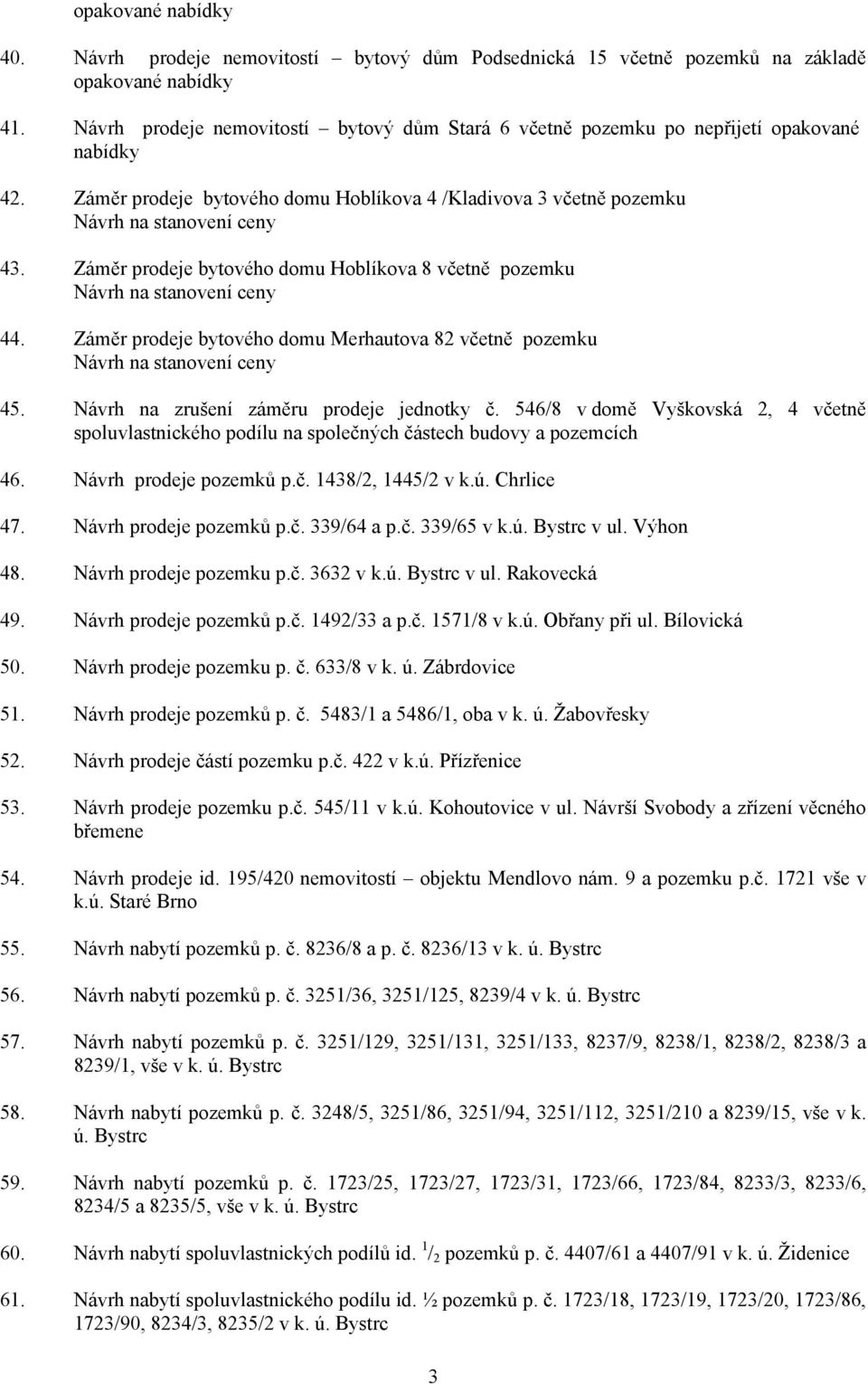 Záměr prodeje bytového domu Hoblíkova 8 včetně pozemku 44. Záměr prodeje bytového domu Merhautova 82 včetně pozemku 45. Návrh na zrušení záměru prodeje jednotky č.