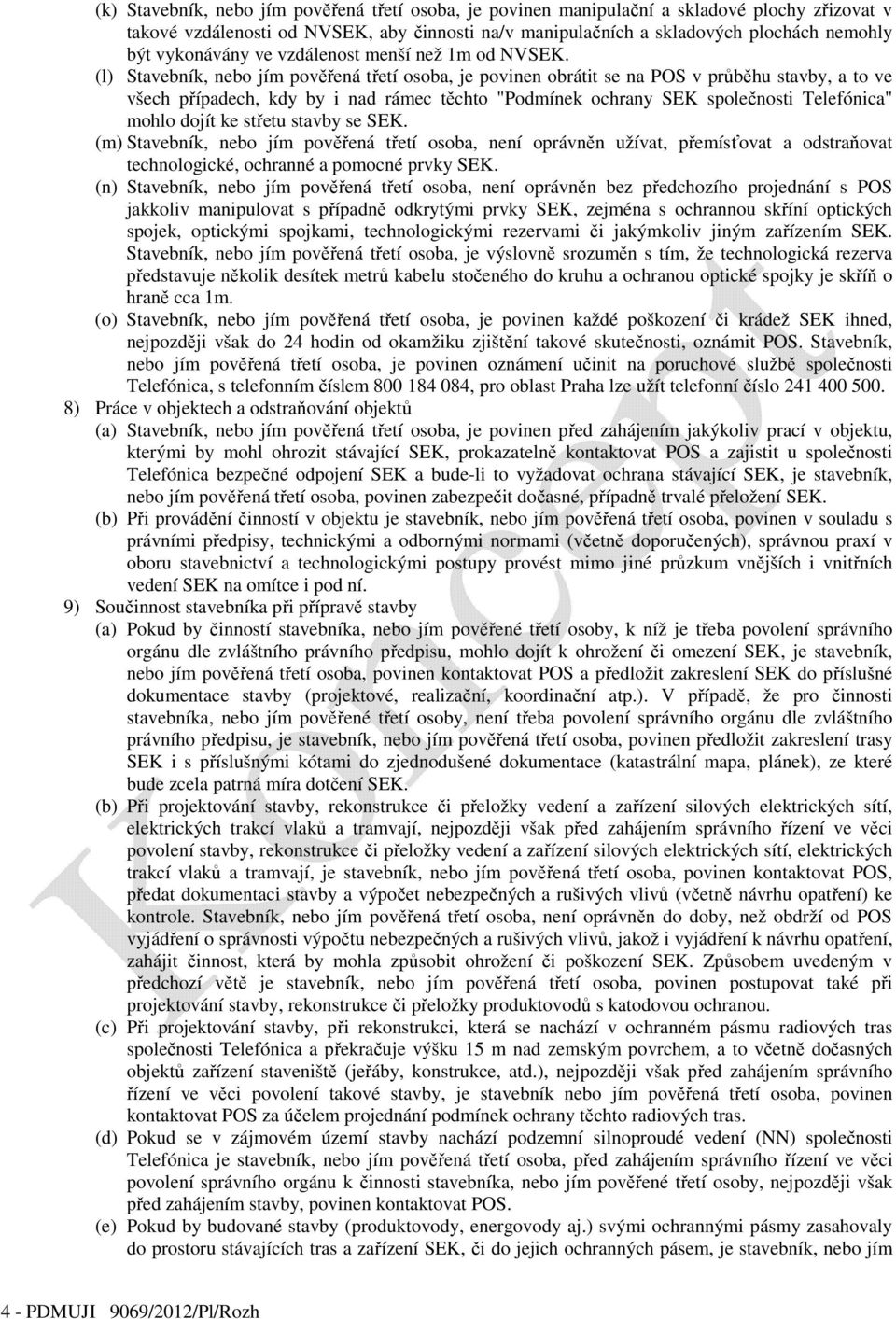 (l) Stavebník, nebo jím pověřená třetí osoba, je povinen obrátit se na POS v průběhu stavby, a to ve všech případech, kdy by i nad rámec těchto "Podmínek ochrany SEK společnosti Telefónica" mohlo