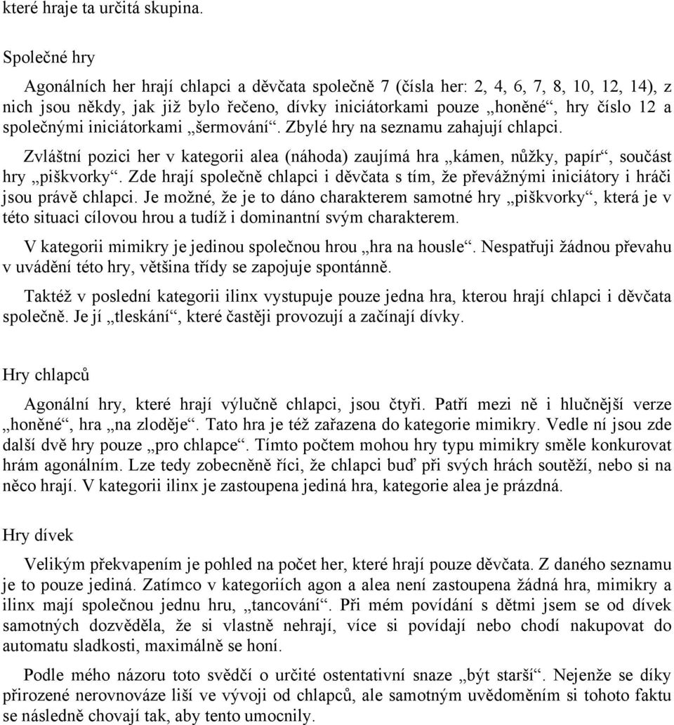 společnými iniciátorkami šermování. Zbylé hry na seznamu zahajují chlapci. Zvláštní pozici her v kategorii alea (náhoda) zaujímá hra kámen, nůžky, papír, součást hry piškvorky.