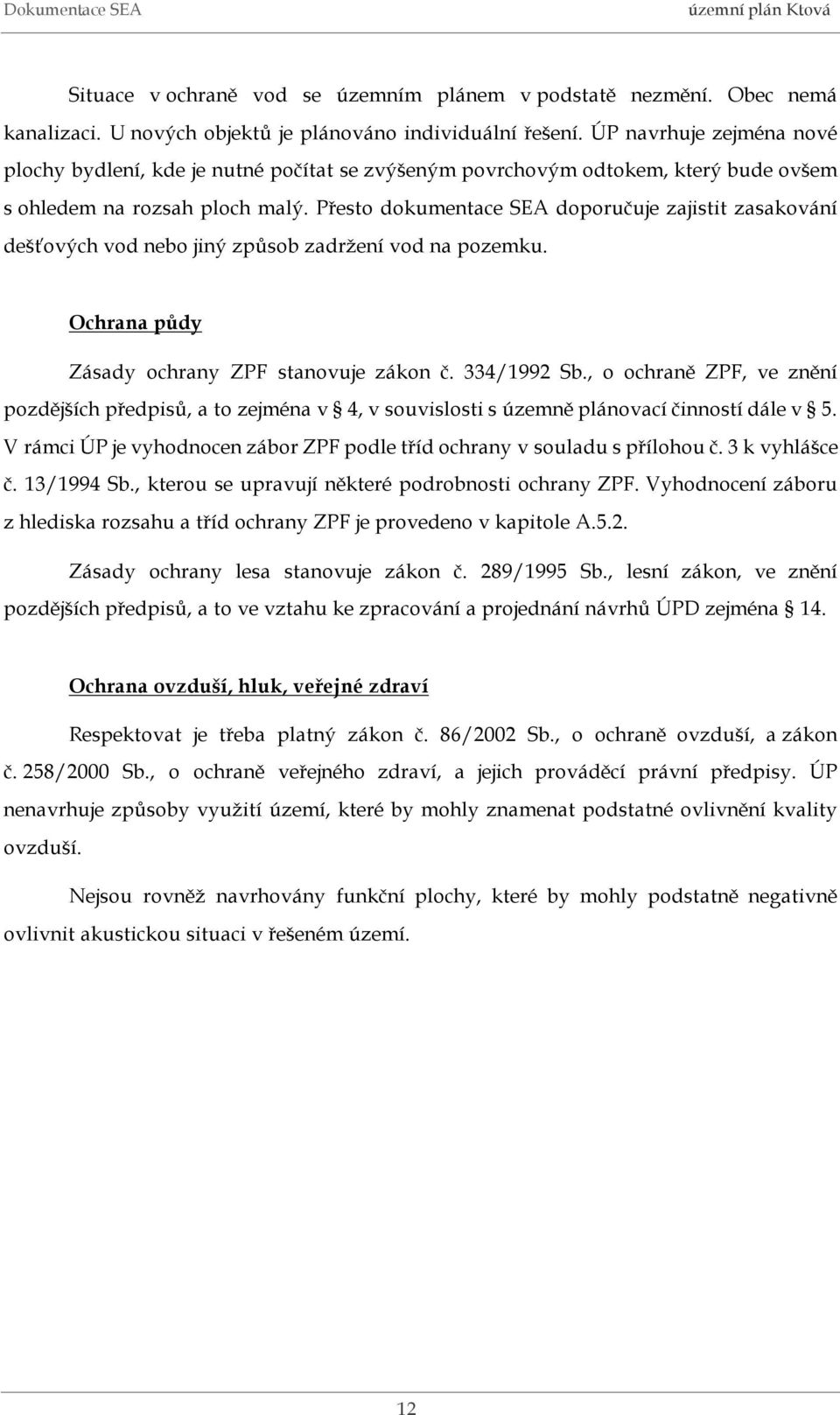 Přesto dokumentace SEA doporučuje zajistit zasakování dešťových vod nebo jiný způsob zadržení vod na pozemku. Ochrana půdy Zásady ochrany ZPF stanovuje zákon č. 334/1992 Sb.