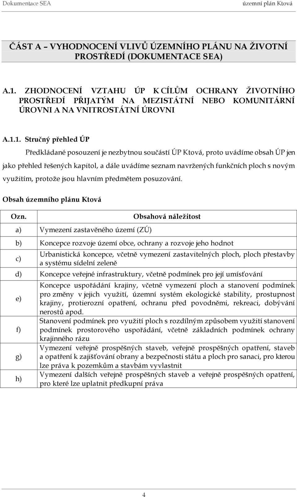 1. Stručný přehled ÚP Předkládané posouzení je nezbytnou součástí ÚP Ktová, proto uvádíme obsah ÚP jen jako přehled řešených kapitol, a dále uvádíme seznam navržených funkčních ploch s novým