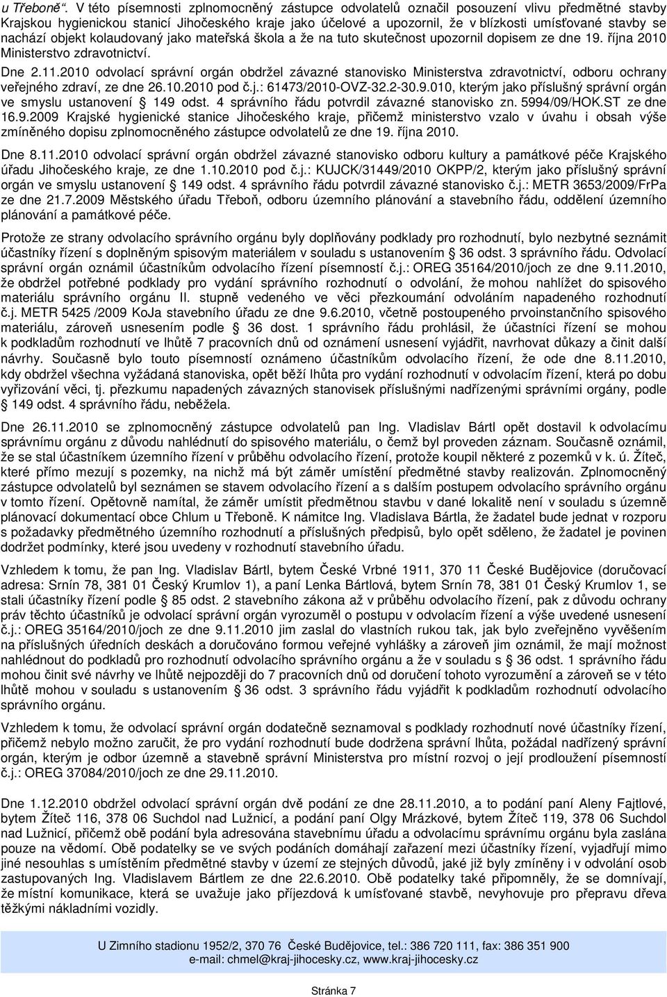 se nachází objekt kolaudovaný jako mateřská škola a že na tuto skutečnost upozornil dopisem ze dne 19. října 2010 Ministerstvo zdravotnictví. Dne 2.11.