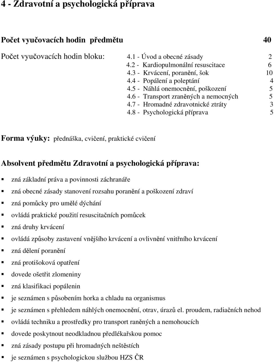 8 - Psychologická příprava 5 Forma : přednáška, cvičení, praktické cvičení Absolvent předmětu Zdravotní a psychologická příprava: zná základní práva a povinnosti záchranáře zná obecné zásady