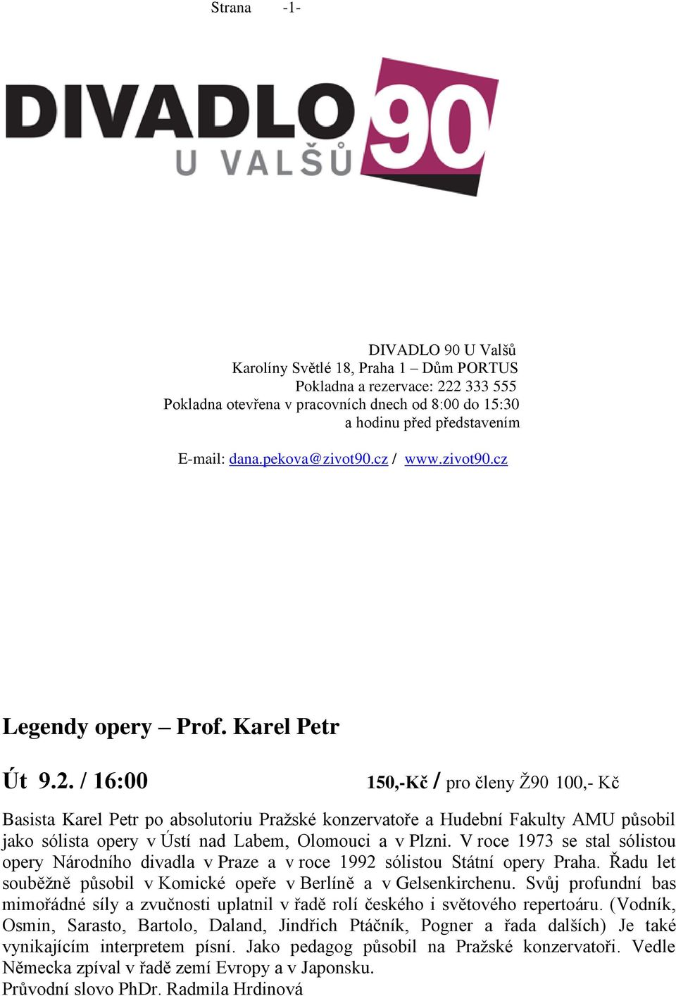 / 16:00 150,-Kč / pro členy Ž90 100,- Kč Basista Karel Petr po absolutoriu Pražské konzervatoře a Hudební Fakulty AMU působil jako sólista opery v Ústí nad Labem, Olomouci a v Plzni.