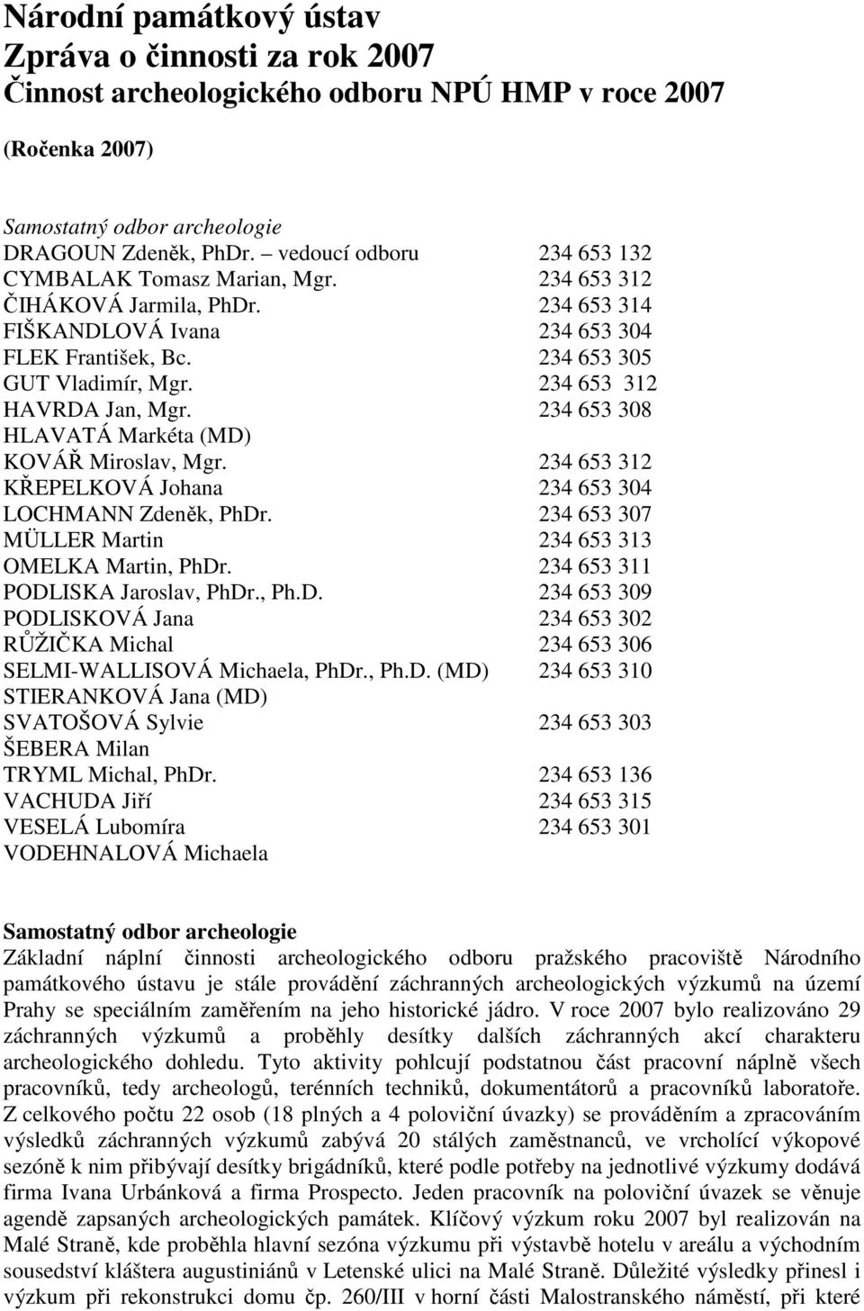 234 653 312 HAVRDA Jan, Mgr. 234 653 308 HLAVATÁ Markéta (MD) KOVÁŘ Miroslav, Mgr. 234 653 312 KŘEPELKOVÁ Johana 234 653 304 LOCHMANN Zdeněk, PhDr.