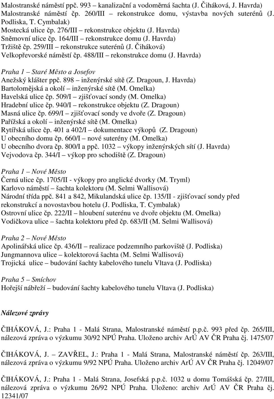 Čiháková) Velkopřevorské náměstí čp. 488/III rekonstrukce domu (J. Havrda) Praha 1 Staré Město a Josefov Anežský klášter ppč. 898 inženýrské sítě (Z. Dragoun, J.