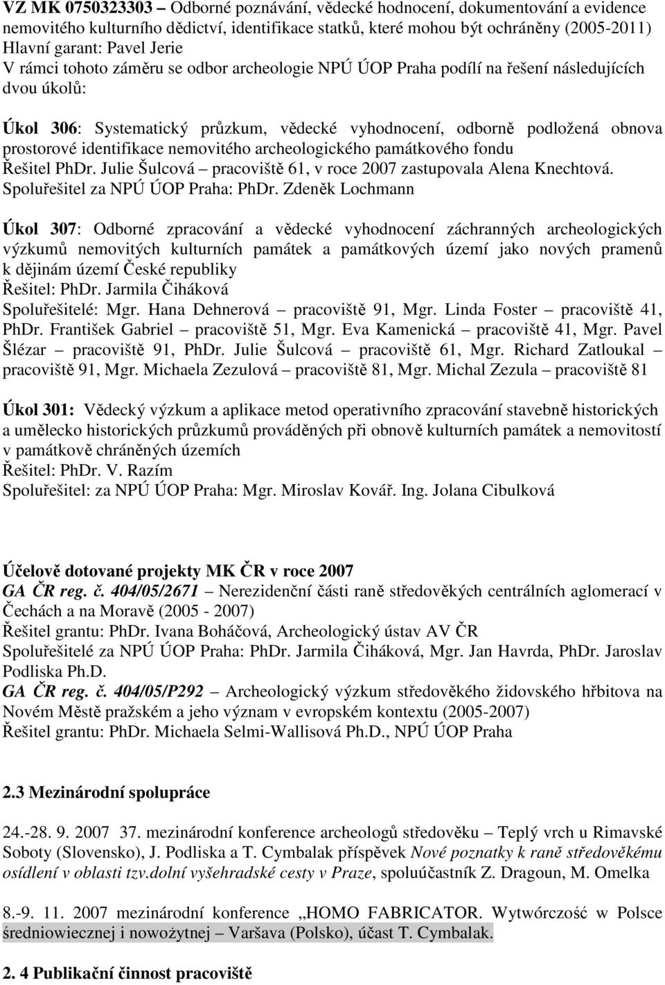 nemovitého archeologického památkového fondu Řešitel PhDr. Julie Šulcová pracoviště 61, v roce 2007 zastupovala Alena Knechtová. Spoluřešitel za NPÚ ÚOP Praha: PhDr.