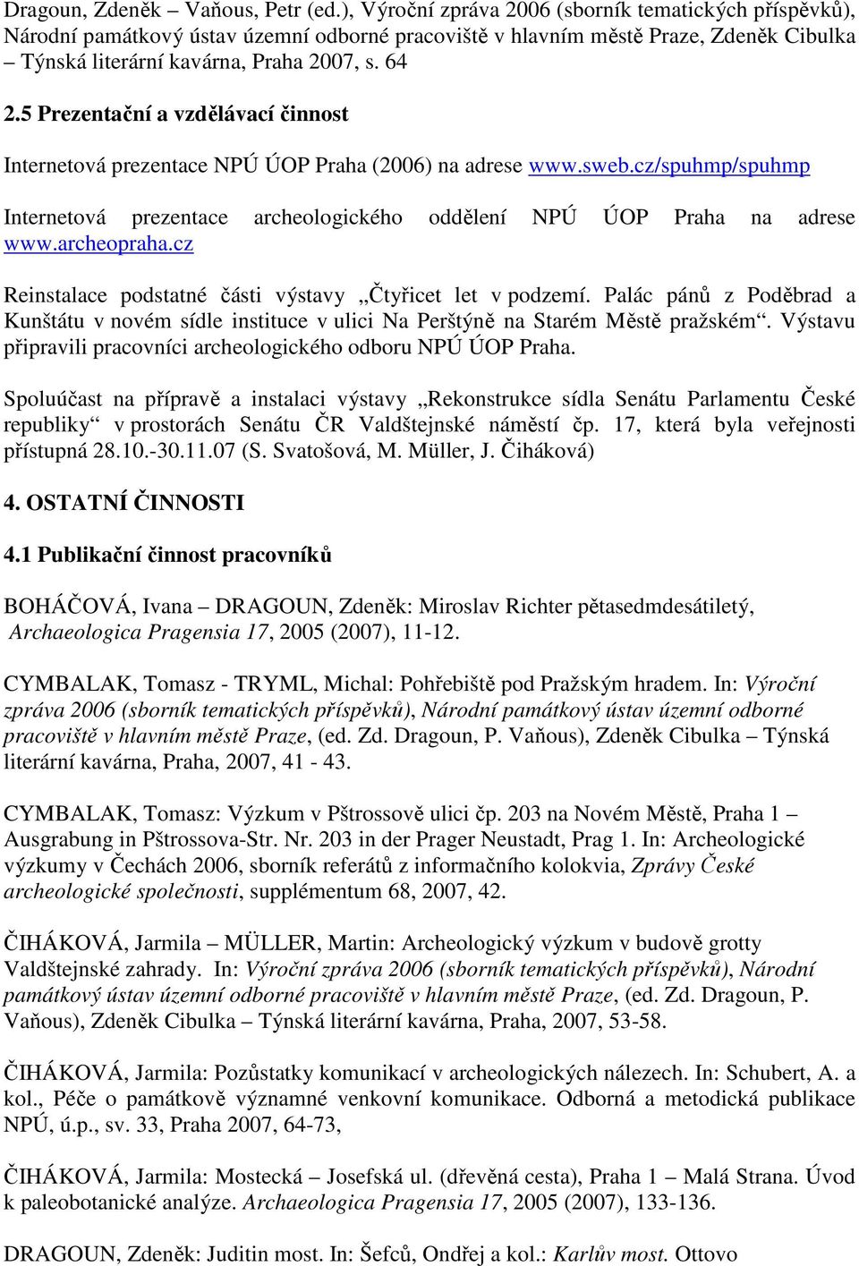 5 Prezentační a vzdělávací činnost Internetová prezentace NPÚ ÚOP Praha (2006) na adrese www.sweb.cz/spuhmp/spuhmp Internetová prezentace archeologického oddělení NPÚ ÚOP Praha na adrese www.