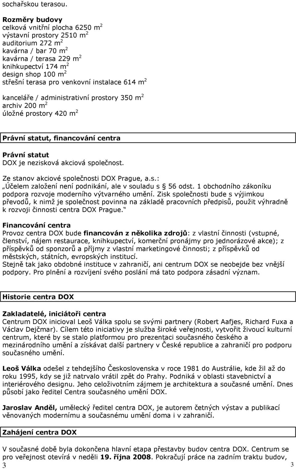 venkovní instalace 614 m 2 kanceláře / administrativní prostory 350 m 2 archiv 200 m 2 úložné prostory 420 m 2 Právní statut, financování centra Právní statut DOX je nezisková akciová společnost.