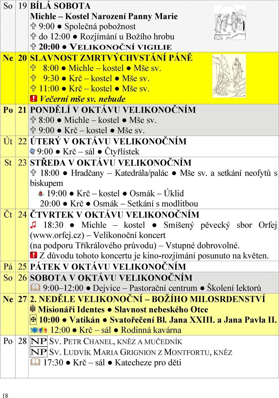 Út 22 ÚTERÝ V OKTÁVU VELIKONOČNÍM 9:00 Krč sál Čtyřlístek St 23 STŘEDA V OKTÁVU VELIKONOČNÍM 18:00 Hradčany Katedrála/palác Mše sv.