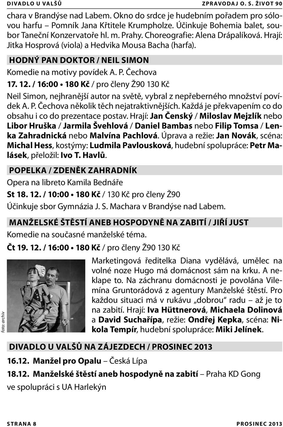HODNÝ PAN DOKTOR / NEIL SIMON Komedie na motivy povídek A. P. Čechova 17. 12. / 16:00 180 Kč / pro členy Ž90 130 Kč Neil Simon, nejhranější autor na světě, vybral z nepřeberného množství povídek A. P. Čechova několik těch nejatraktivnějších.