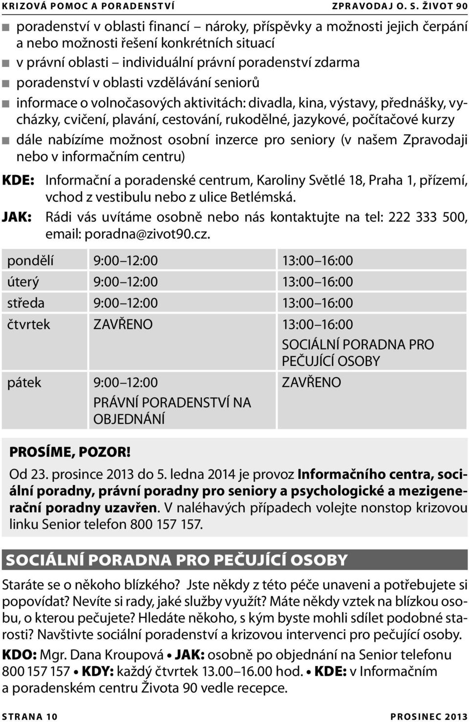 oblasti vzdělávání seniorů informace o volnočasových aktivitách: divadla, kina, výstavy, přednášky, vycházky, cvičení, plavání, cestování, rukodělné, jazykové, počítačové kurzy dále nabízíme možnost