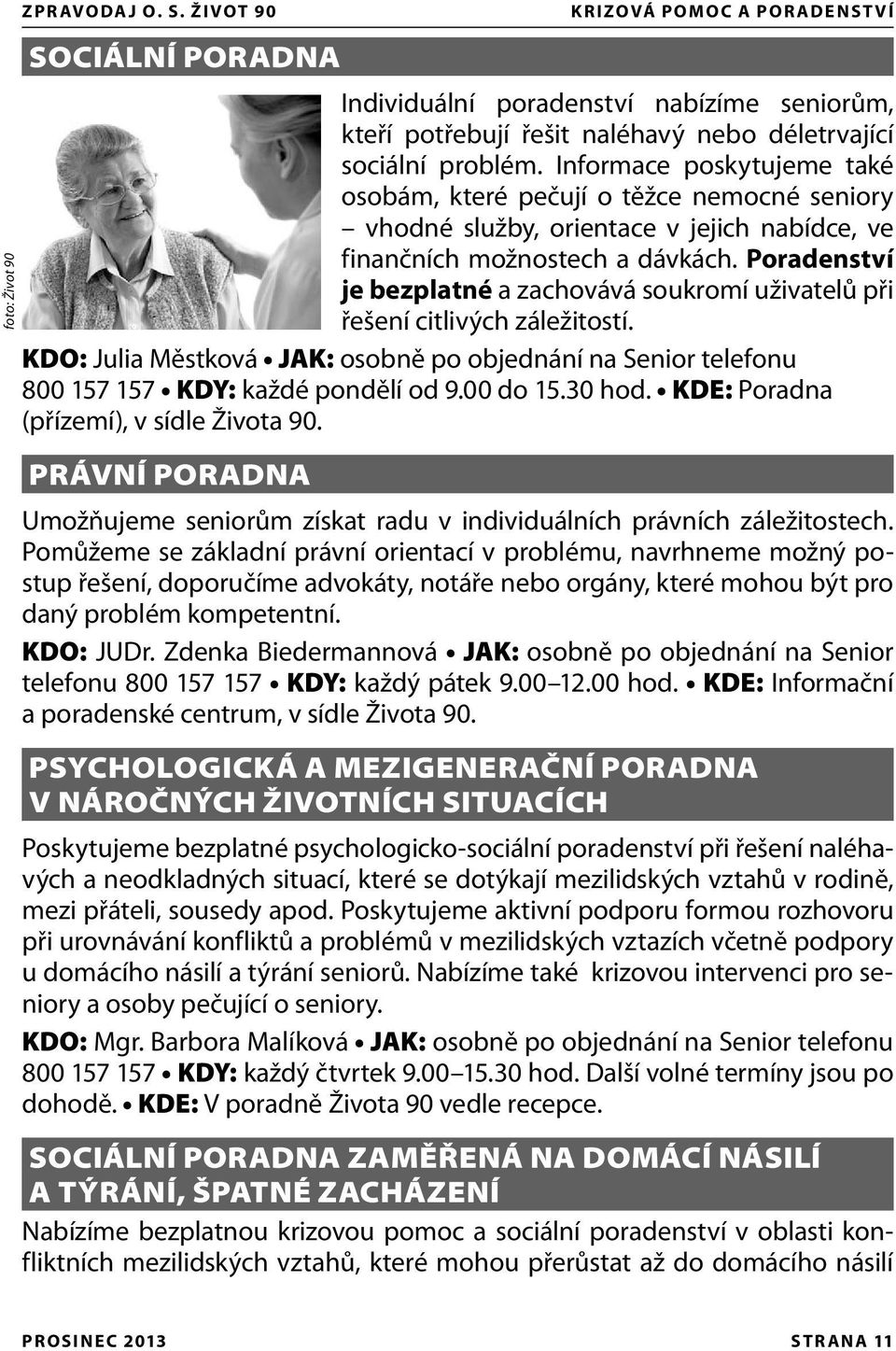Poradenství je bezplatné a zachovává soukromí uživatelů při řešení citlivých záležitostí. KDO: Julia Městková JAK: osobně po objednání na Senior telefonu 800 157 157 KDY: každé pondělí od 9.00 do 15.