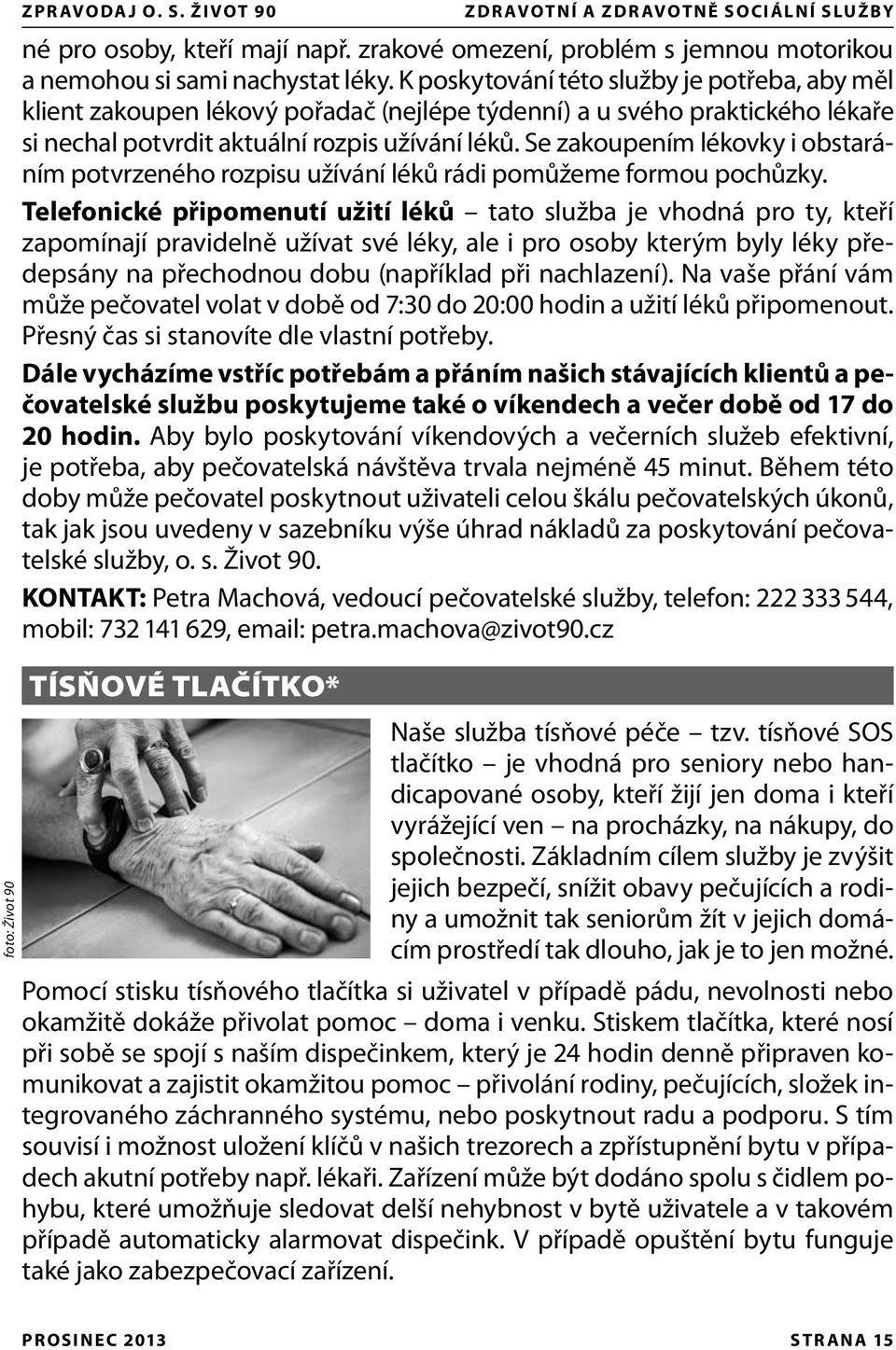 Se zakoupením lékovky i obstaráním potvrzeného rozpisu užívání léků rádi pomůžeme formou pochůzky.