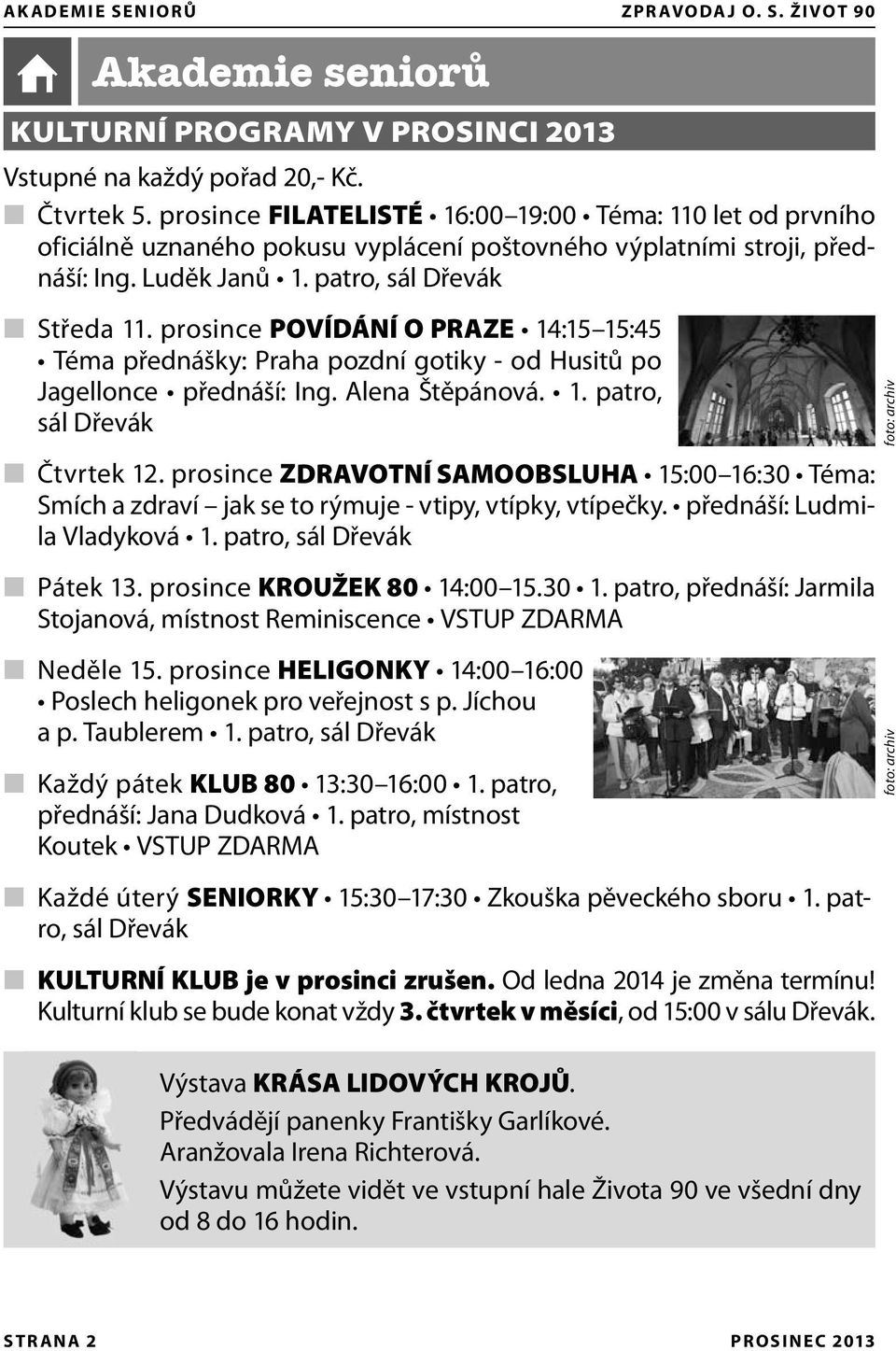 prosince POVÍDÁNÍ O PRAZE 14:15 15:45 Téma přednášky: Praha pozdní gotiky - od Husitů po Jagellonce přednáší: Ing. Alena Štěpánová. 1. patro, sál Dřevák Čtvrtek 12.