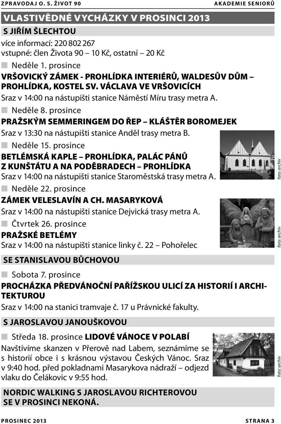 prosince PRAŽSKÝM SEMMERINGEM DO ŘEP KLÁŠTĚR BOROMEJEK Sraz v 13:30 na nástupišti stanice Anděl trasy metra B. Neděle 15.