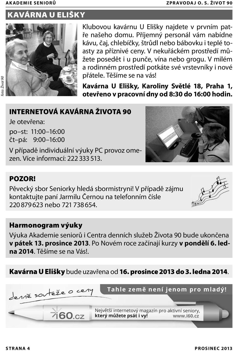 V milém a rodinném prostředí potkáte své vrstevníky i nové přátele. Těšíme se na vás! Kavárna U Elišky, Karoliny Světlé 18, Praha 1, otevřeno v pracovní dny od 8:30 do 16:00 hodin.