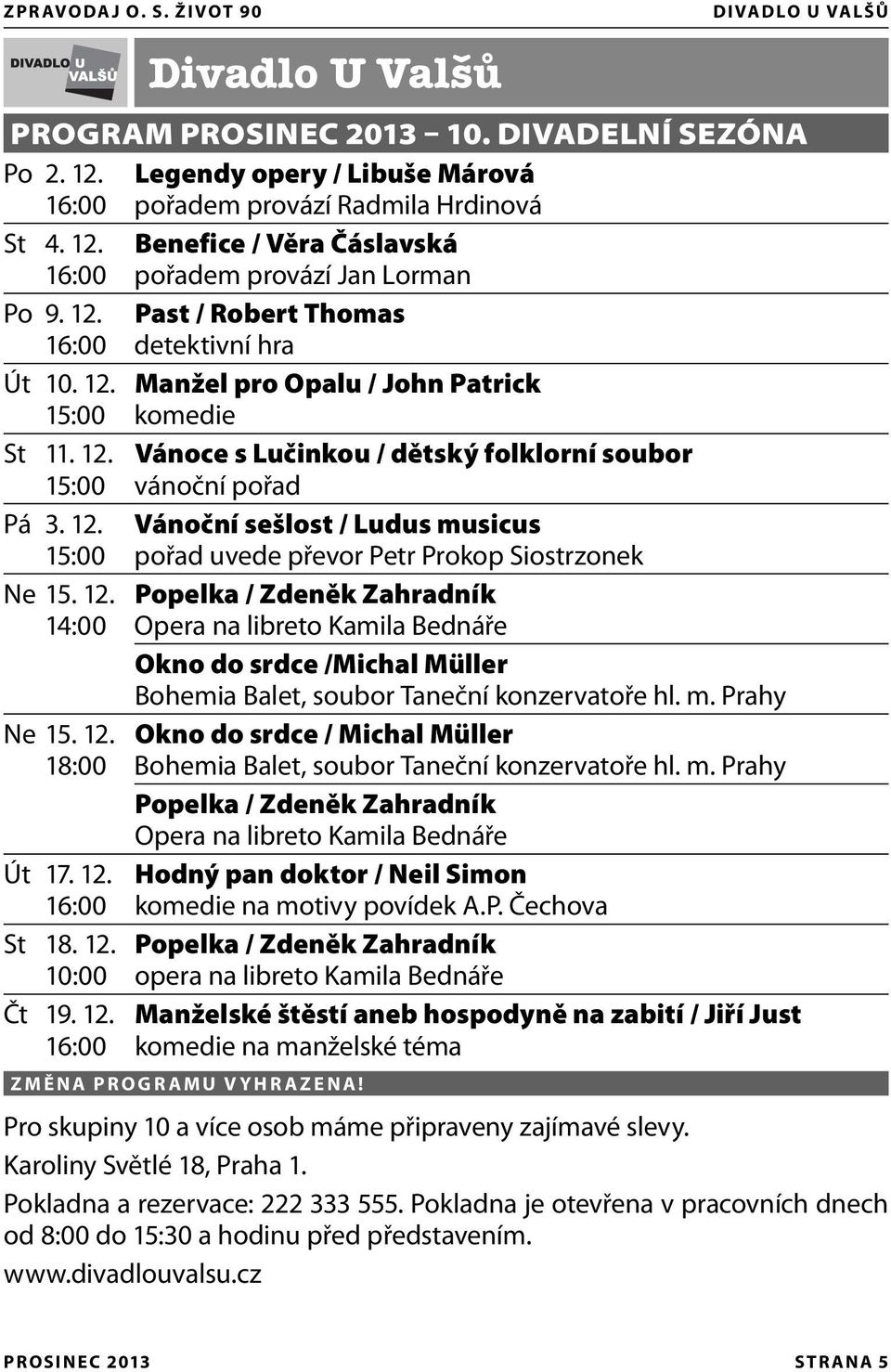 12. Popelka / Zdeněk Zahradník 14:00 Opera na libreto Kamila Bednáře Okno do srdce /Michal Müller Bohemia Balet, soubor Taneční konzervatoře hl. m. Prahy Ne 15. 12.