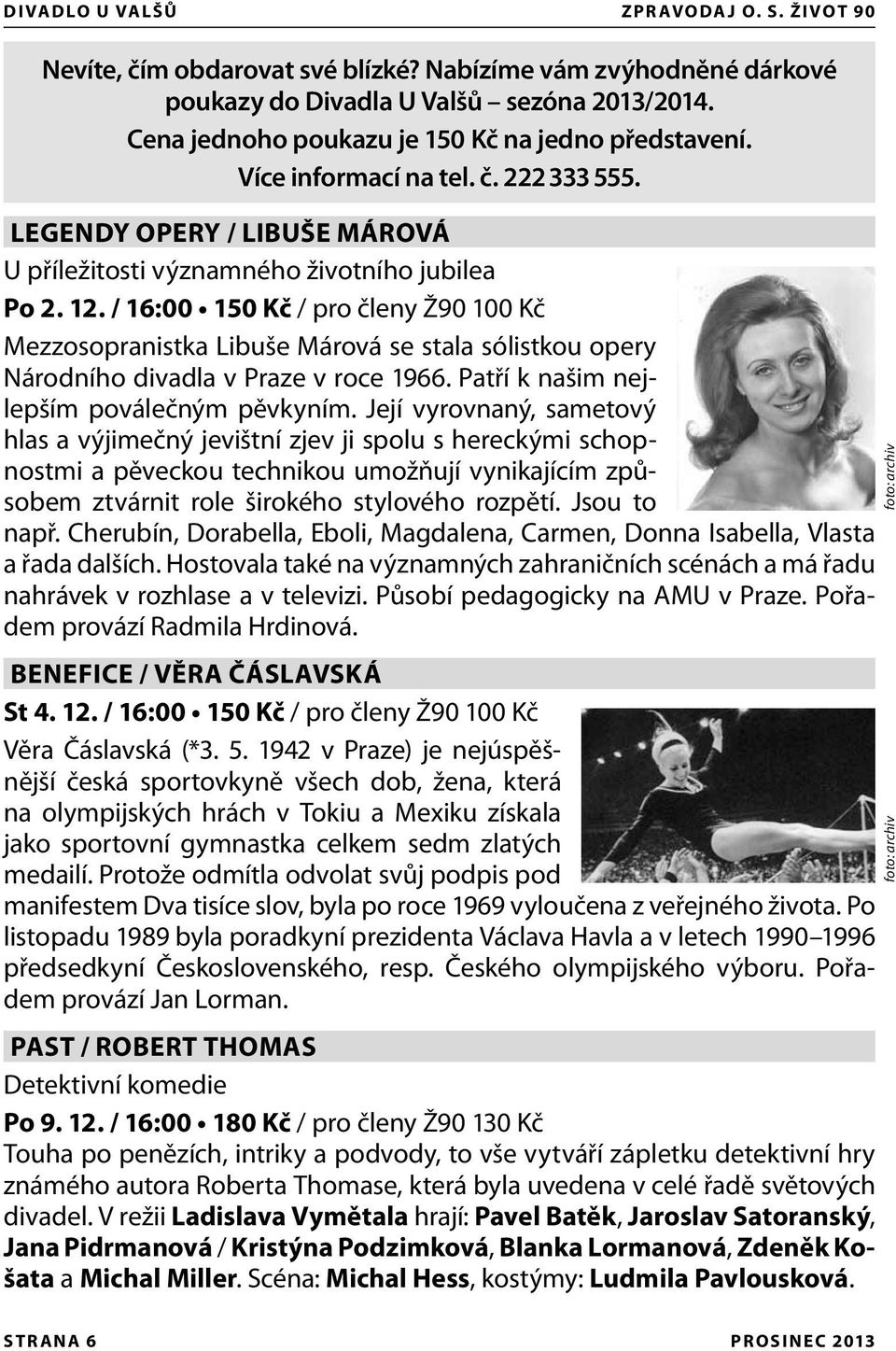 / 16:00 150 Kč / pro členy Ž90 100 Kč Mezzosopranistka Libuše Márová se stala sólistkou opery Národního divadla v Praze v roce 1966. Patří k našim nejlepším poválečným pěvkyním.