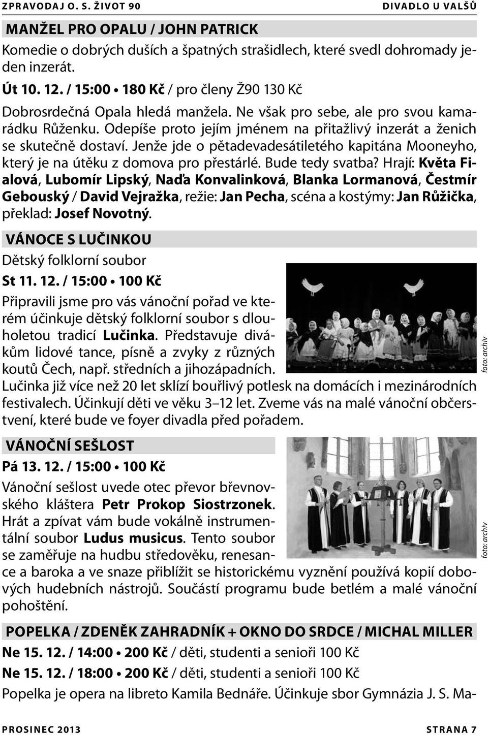 Jenže jde o pětadevadesátiletého kapitána Mooneyho, který je na útěku z domova pro přestárlé. Bude tedy svatba?
