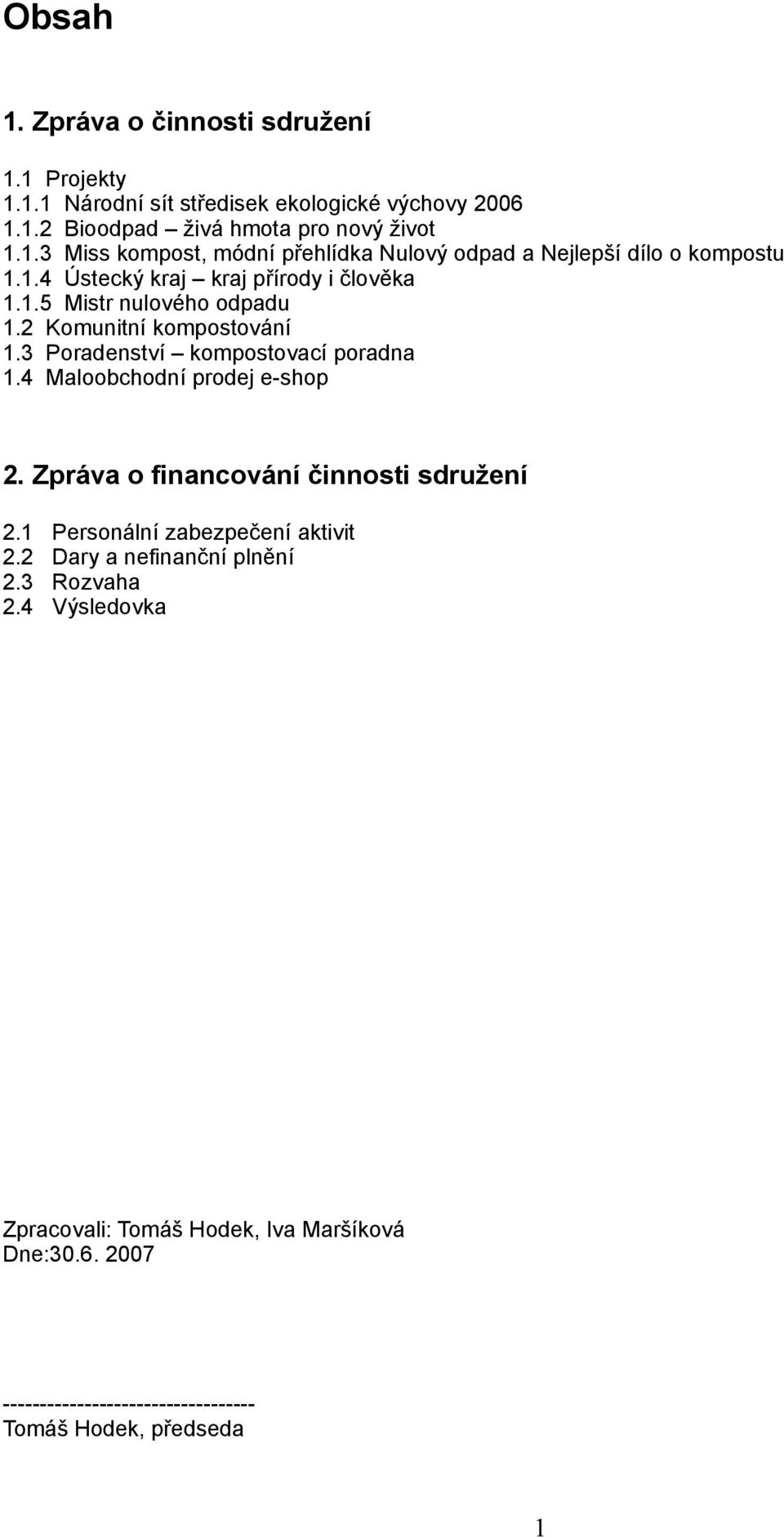 4 Maloobchodní prodej e-shop 2. Zpráva o financování činnosti sdružení 2.1 Personální zabezpečení aktivit 2.2 Dary a nefinanční plnění 2.3 Rozvaha 2.