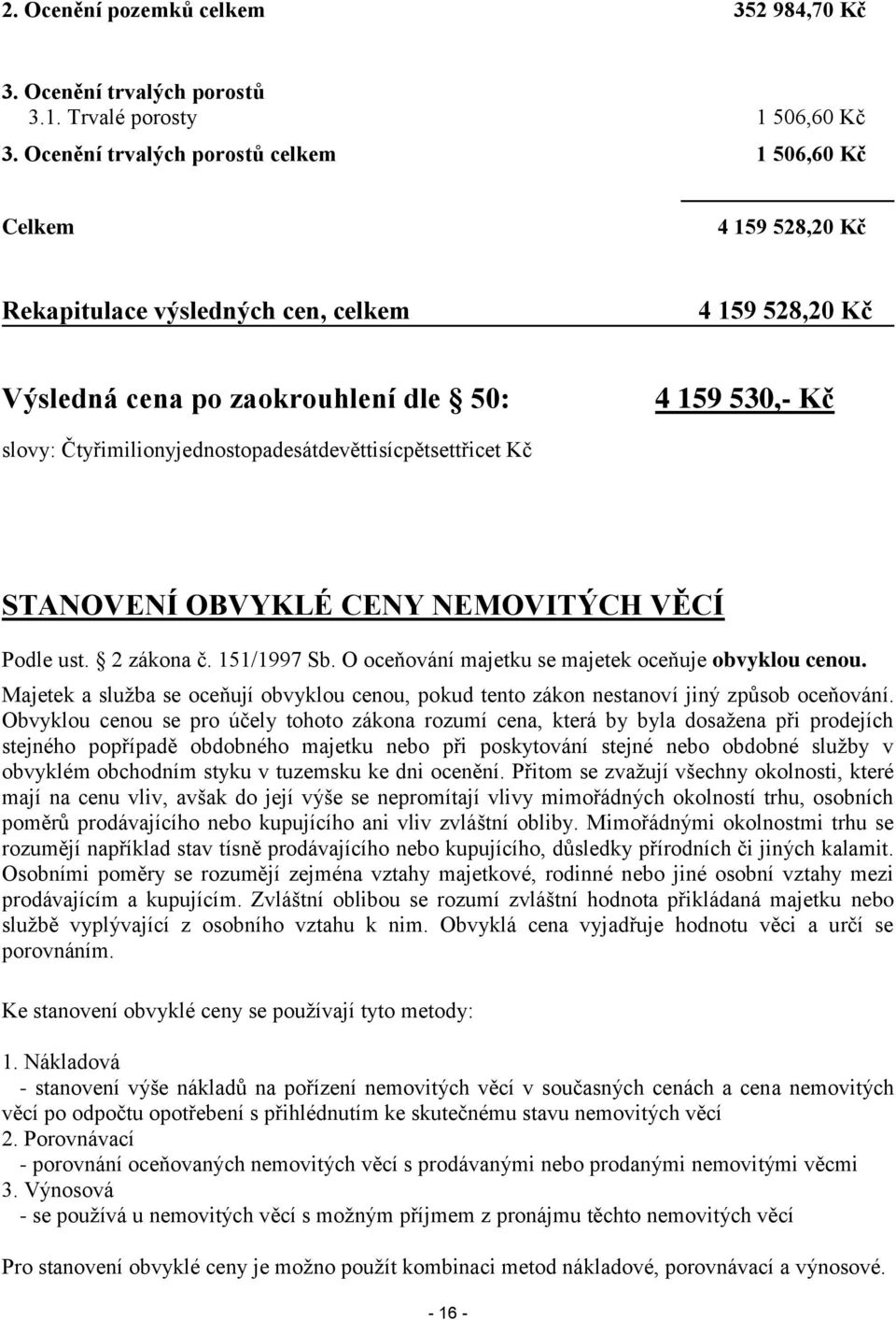 Čtyřimilionyjednostopadesátdevěttisícpětsettřicet Kč STANOVENÍ OBVYKLÉ CENY NEMOVITÝCH VĚCÍ Podle ust. 2 zákona č. 151/1997 Sb. O oceňování majetku se majetek oceňuje obvyklou cenou.