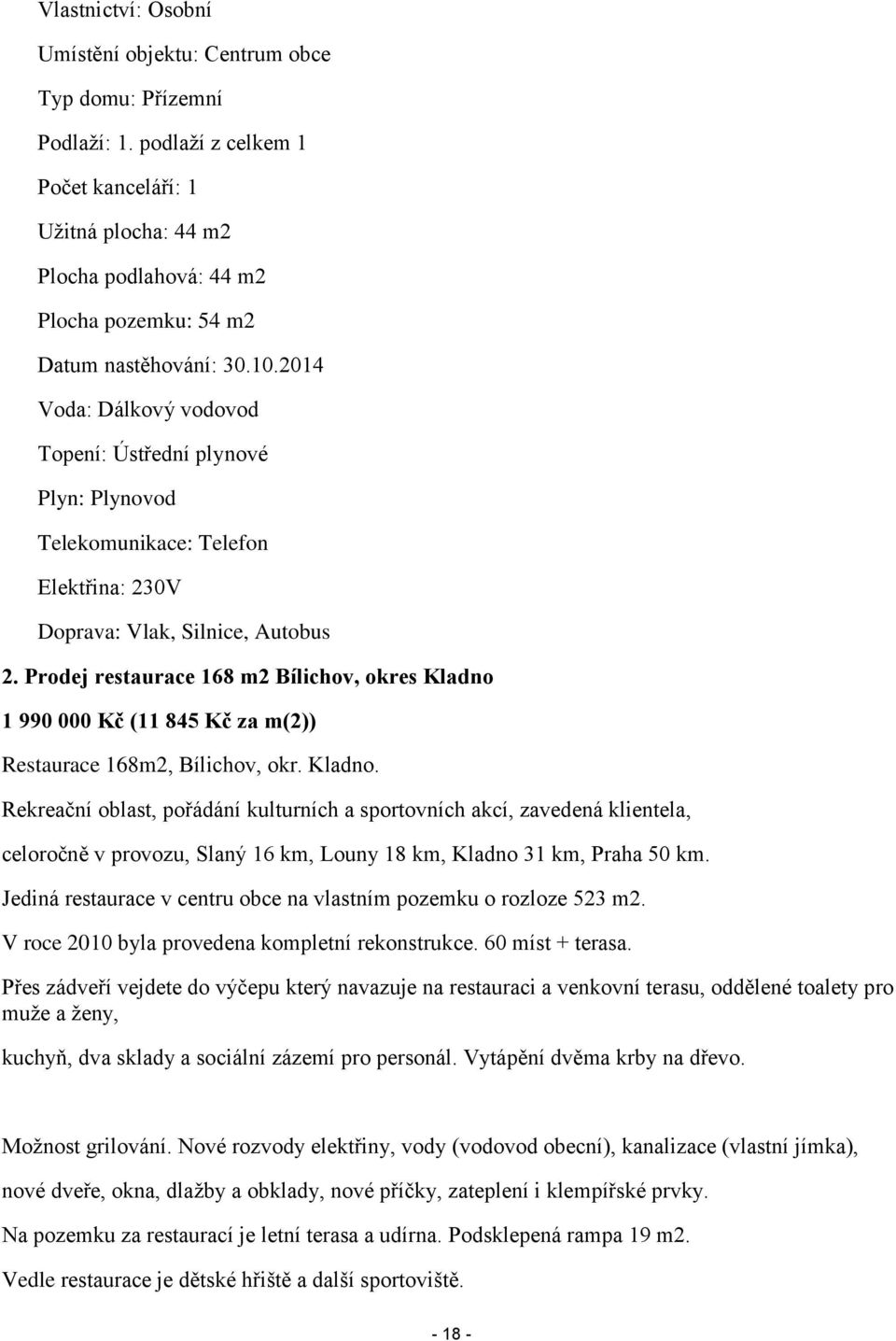 2014 Voda: Dálkový vodovod Topení: Ústřední plynové Plyn: Plynovod Telekomunikace: Telefon Elektřina: 230V Doprava: Vlak, Silnice, Autobus 2.