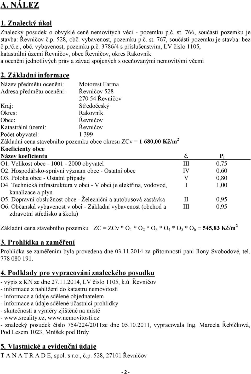 Základní informace Název předmětu ocenění: Motorest Farma Adresa předmětu ocenění: Řevničov 528 270 54 Řevničov Kraj: Středočeský Okres: Rakovník Obec: Řevničov Katastrální území: Řevničov Počet