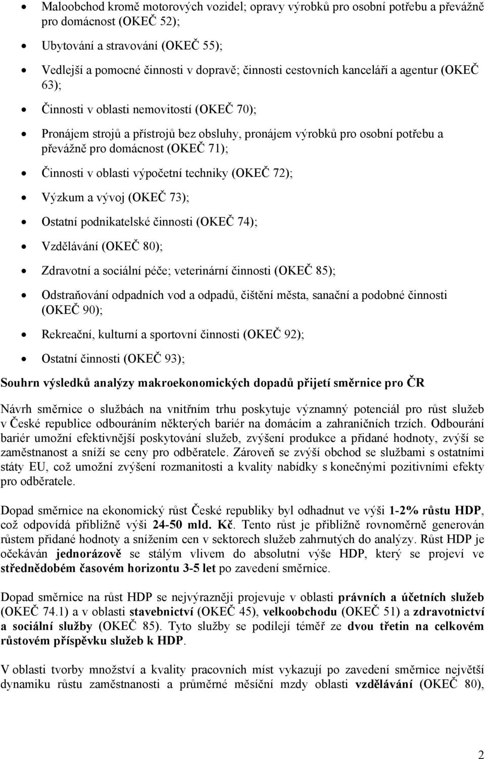 oblasti výpočetní techniky (OKEČ 72); Výzkum a vývoj (OKEČ 73); Ostatní podnikatelské činnosti (OKEČ 74); Vzdělávání (OKEČ 80); Zdravotní a sociální péče; veterinární činnosti (OKEČ 85); Odstraňování