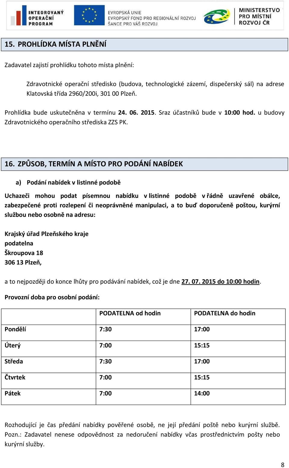 ZPŮSOB, TERMÍN A MÍSTO PRO PODÁNÍ NABÍDEK a) Podání nabídek v listinné podobě Uchazeči mohou podat písemnou nabídku v listinné podobě v řádně uzavřené obálce, zabezpečené proti rozlepení či