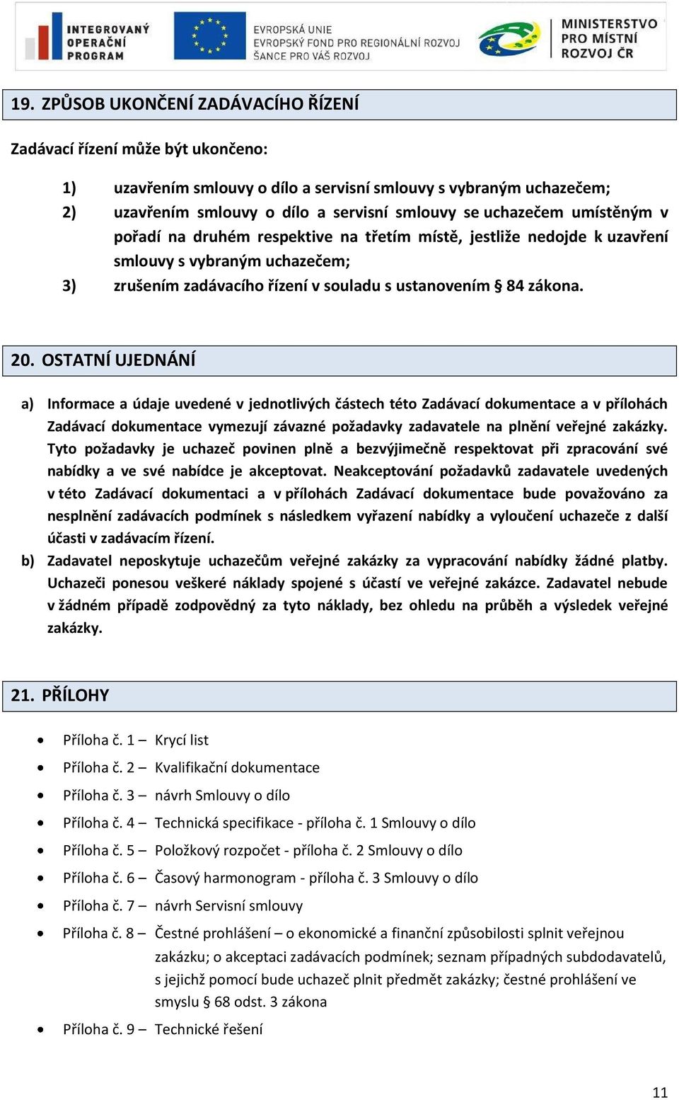 OSTATNÍ UJEDNÁNÍ a) Informace a údaje uvedené v jednotlivých částech této Zadávací dokumentace a v přílohách Zadávací dokumentace vymezují závazné požadavky zadavatele na plnění veřejné zakázky.