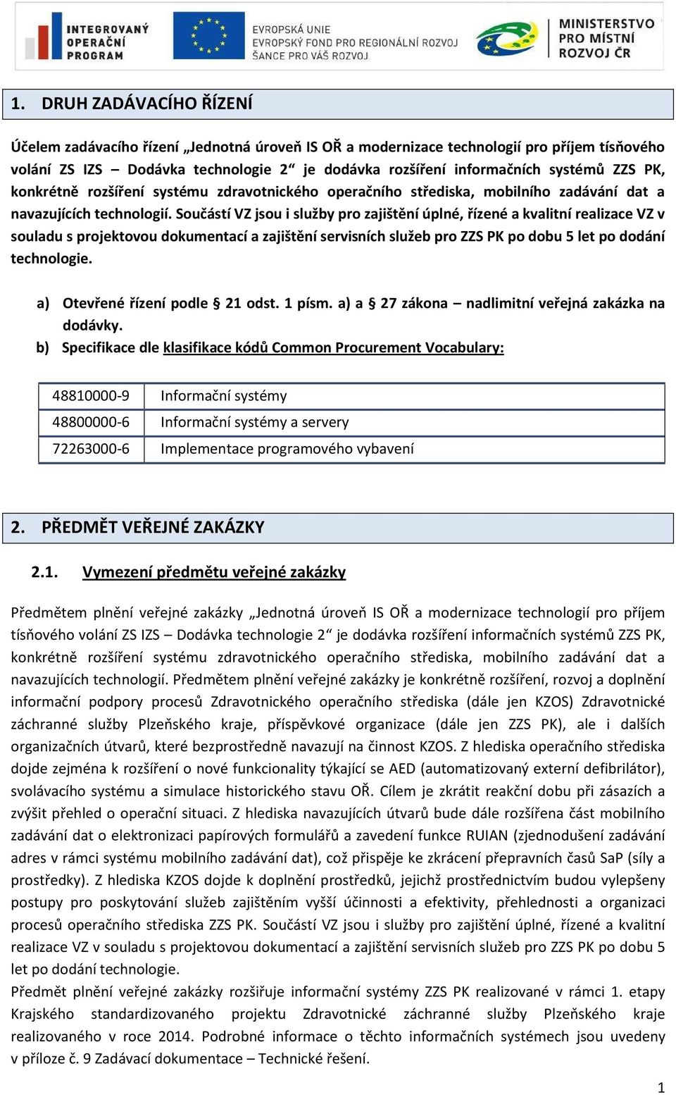 Součástí VZ jsou i služby pro zajištění úplné, řízené a kvalitní realizace VZ v souladu s projektovou dokumentací a zajištění servisních služeb pro ZZS PK po dobu 5 let po dodání technologie.